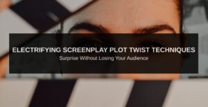 Electrifying Screenplay Plot Twist Techniques: Surprise Without Losing Your Audience