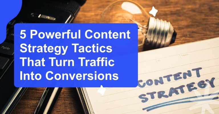 5 Powerful Content Strategy Tactics That Turn Traffic Into Conversions