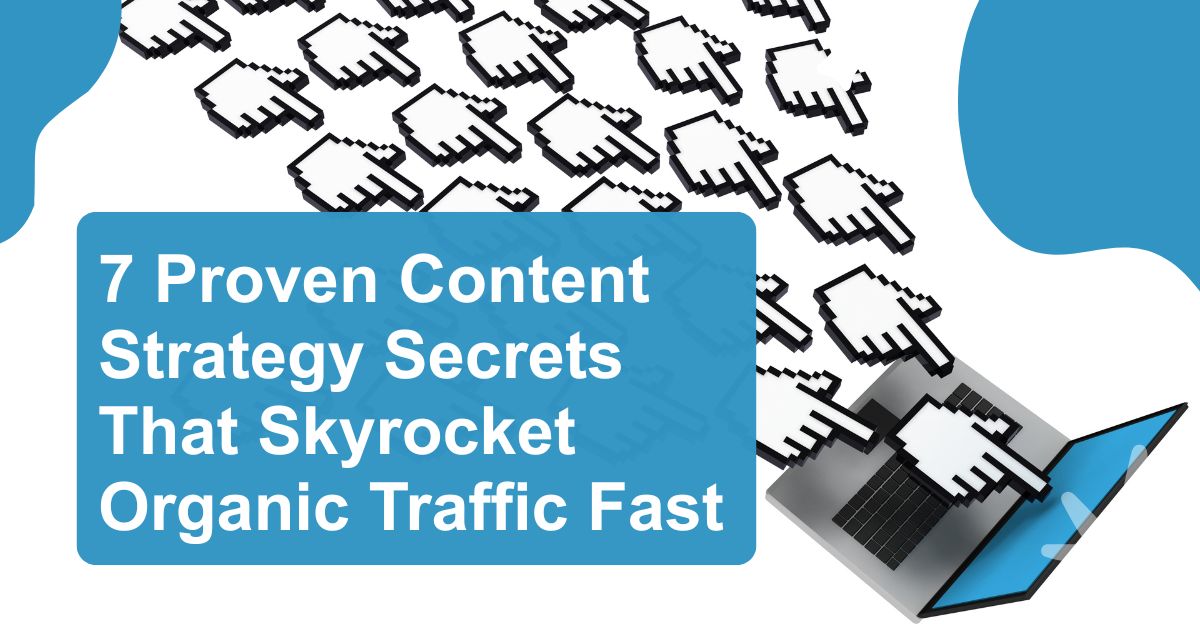7 Proven Content Strategy Secrets That Skyrocket Organic Traffic Fast