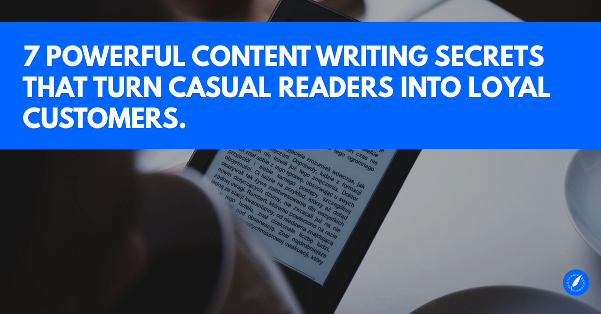 7 powerful content writing secrets for turning casual readers into loyal customers